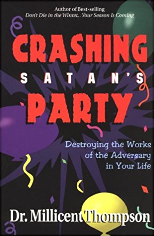 Crashing Satan's Party: Destroying the Works of the Adversary in Your Life PB - Millicent Thompson